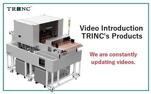 We are constantly updating videos of TRINC's products.